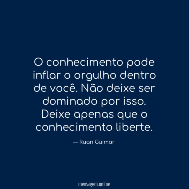 O conhecimento pode inflar o orgulho dentro de você