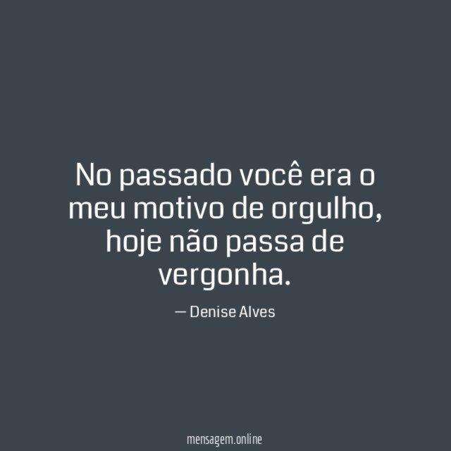 No passado você era o meu motivo de orgulho