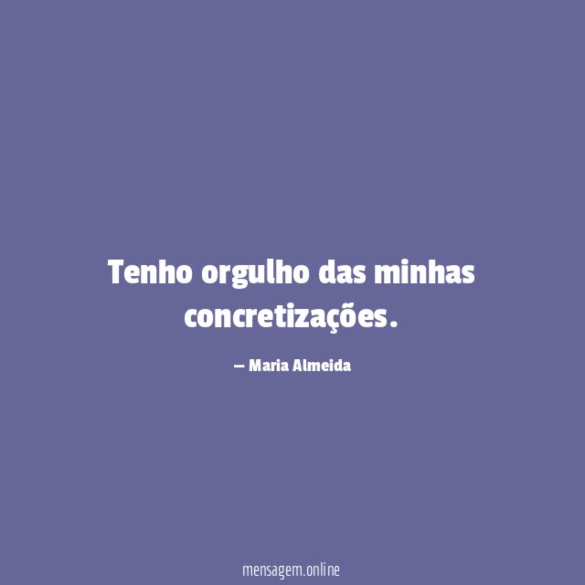 Tenho orgulho das minhas concretizações