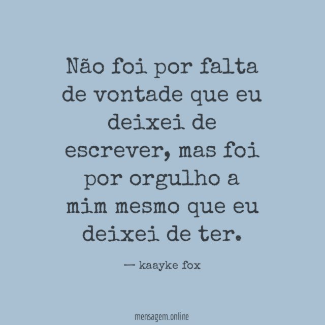 Não foi por falta de vontade que eu deixei de escrever