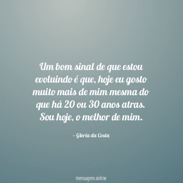 Um bom sinal de que estou evoluindo é que