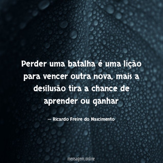 Perder uma batalha é uma lição para vencer outra nova