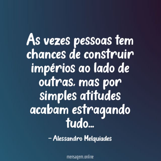As vezes pessoas tem chances de construir impérios