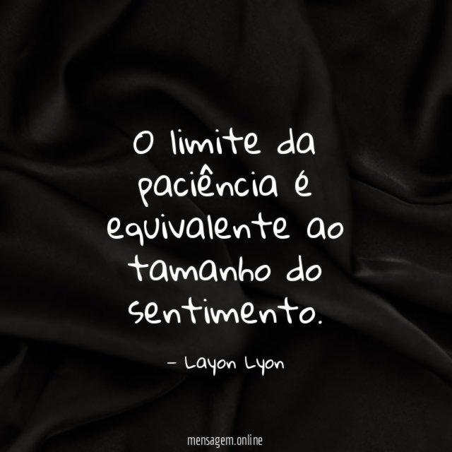 O limite da paciência é equivalente ao tamanho do sentimento