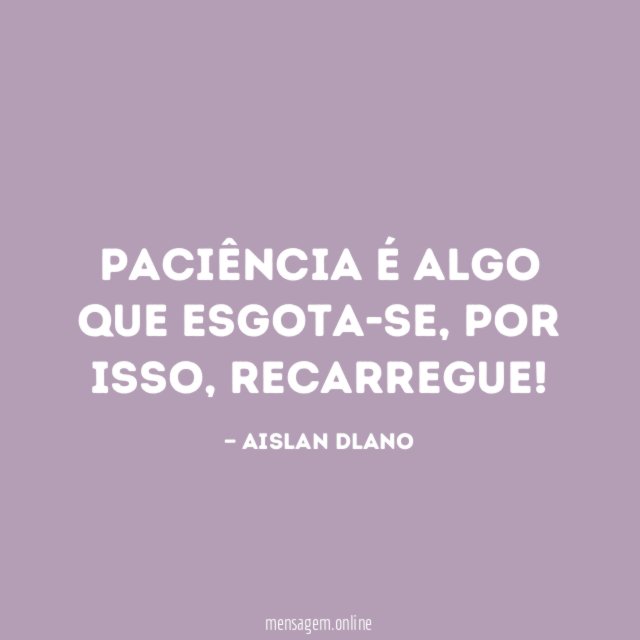 Paciência é algo que esgota-se