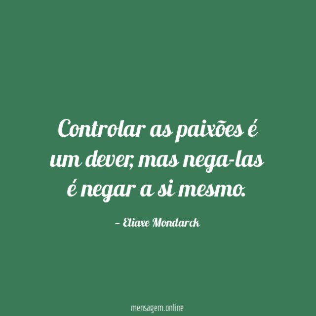 Controlar as paixões é um dever