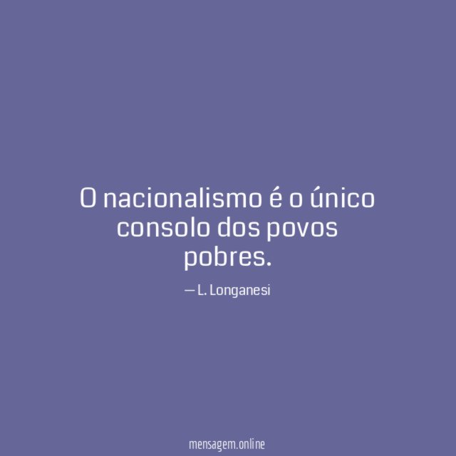 O nacionalismo é o único consolo dos povos pobres