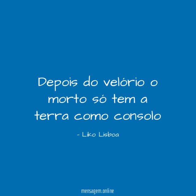 Depois do velório o morto só tem a terra como consolo