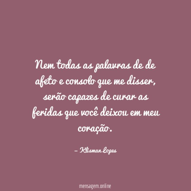 Nem todas as palavras de de afeto e consolo que me disser