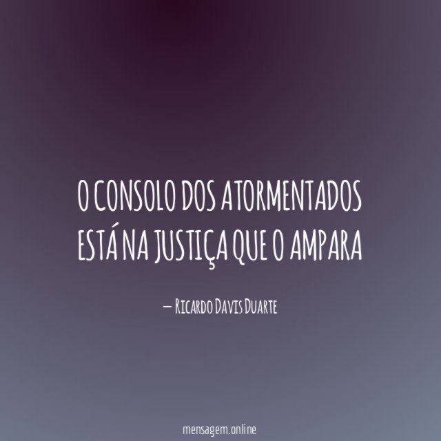 O consolo dos atormentados está na justiça que o ampara