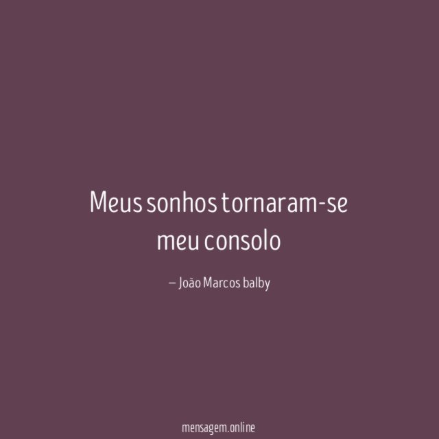 Meus sonhos tornaram-se meu consolo