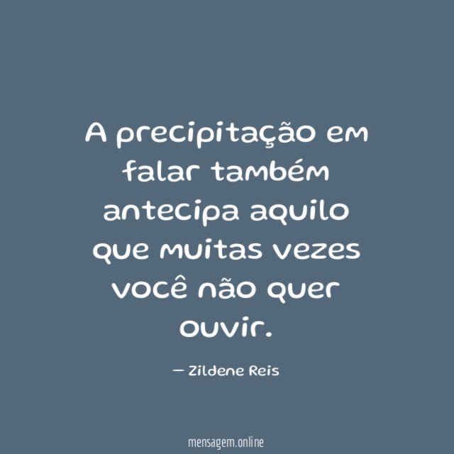 A precipitação em falar também antecipa aquilo que