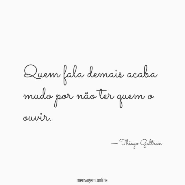 Quem fala demais acaba mudo por não ter quem o ouvir