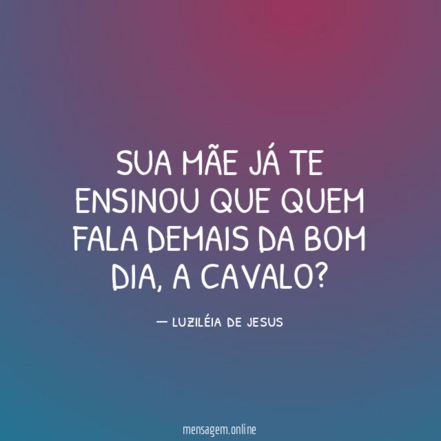 Sua mãe já te ensinou que quem fala