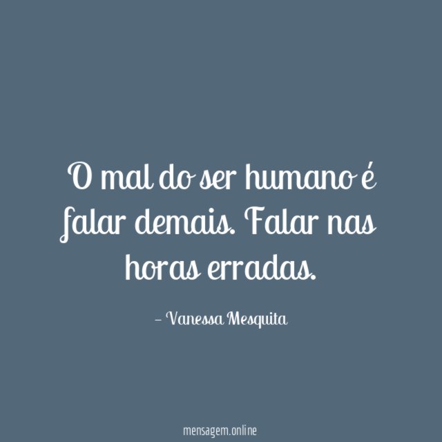 O mal do ser humano é falar demais