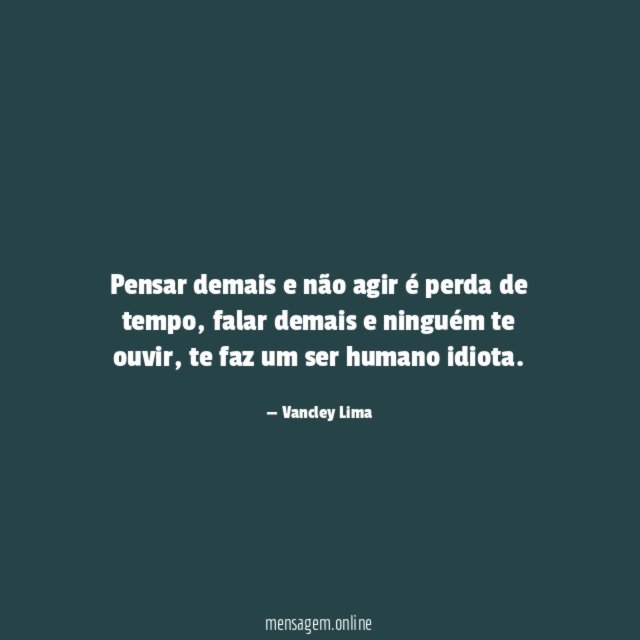 Pensar demais e não agir é perda de tempo