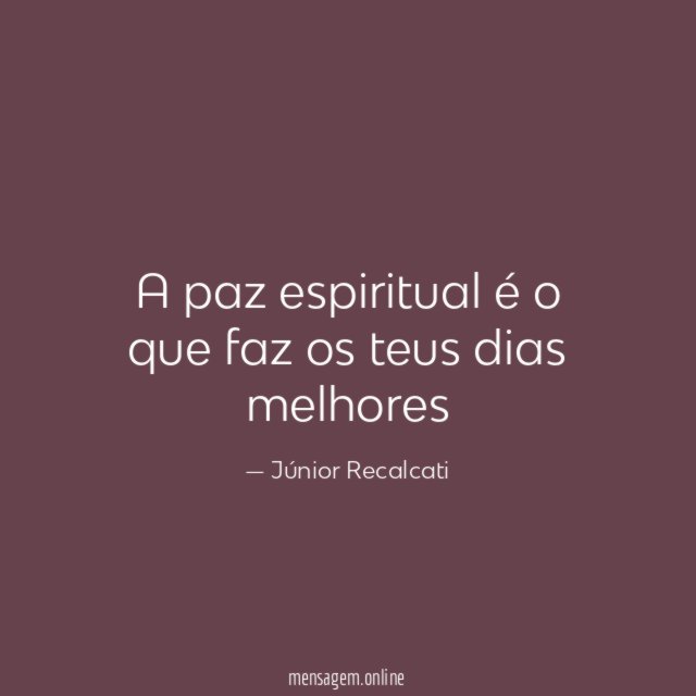 A paz espiritual é o que faz os teus dias melhores