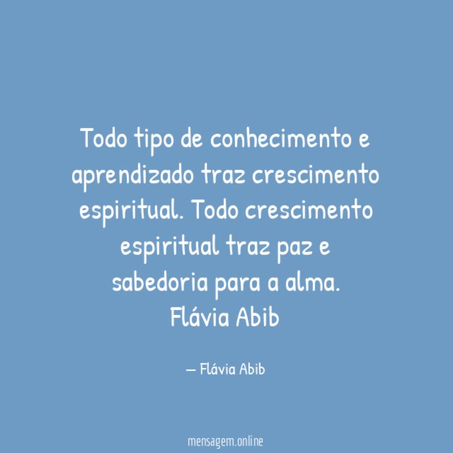 Todo tipo de conhecimento e aprendizado traz crescimento espiritual. Todo crescimento espiritual traz paz e sabedoria para a alma.