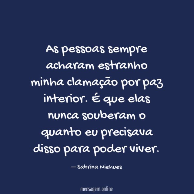 As pessoas sempre acharam estranho minha clamação por paz interior