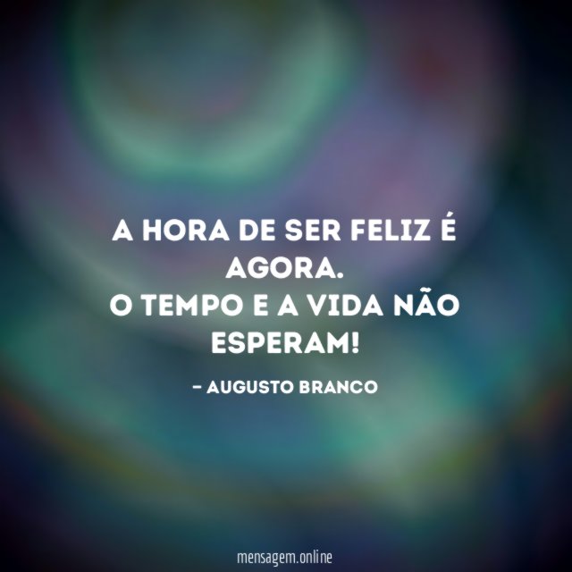 A hora de ser feliz é agora