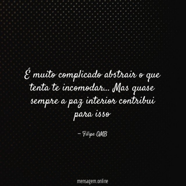 É muito complicado abstrair o que tenta te incomodar