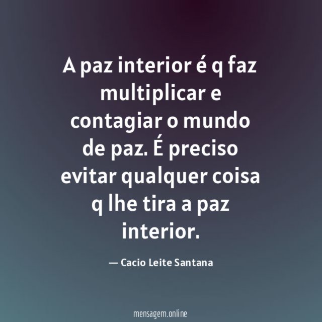 A paz interior é q faz multiplicar e contagiar o mundo de paz