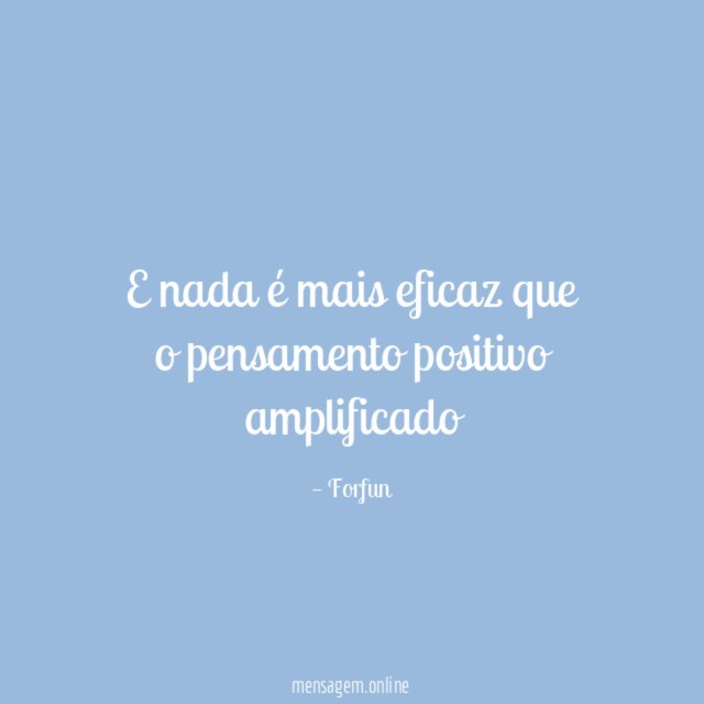 E nada é mais eficaz que o pensamento positivo amplificado