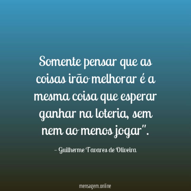 Somente pensar que as coisas irão melhorar é