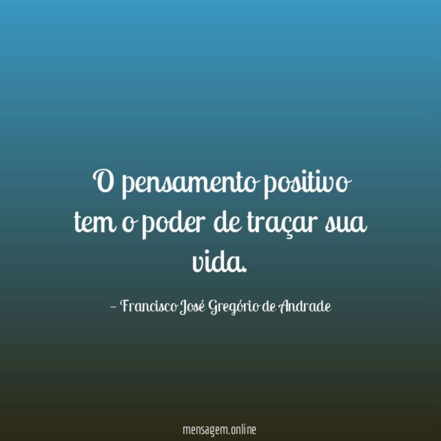 O pensamento positivo tem o poder de traçar sua vida