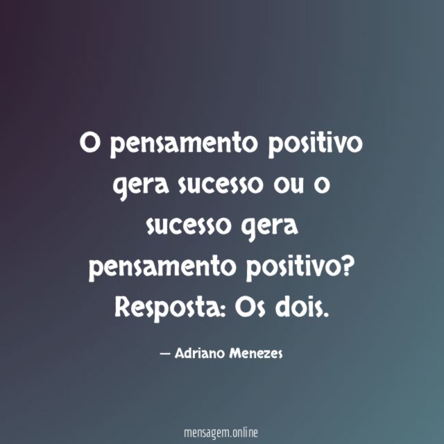 O pensamento positivo gera sucesso ou o sucesso gera pensamento positivo