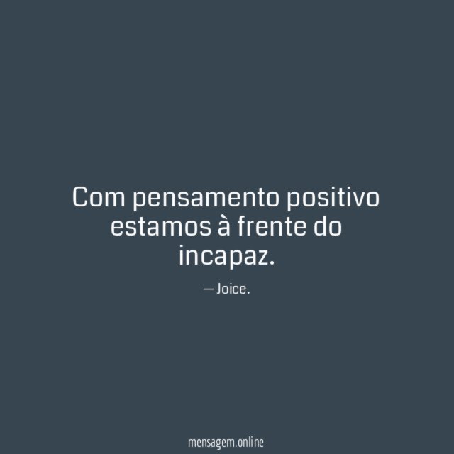 Com pensamento positivo estamos à frente do incapaz