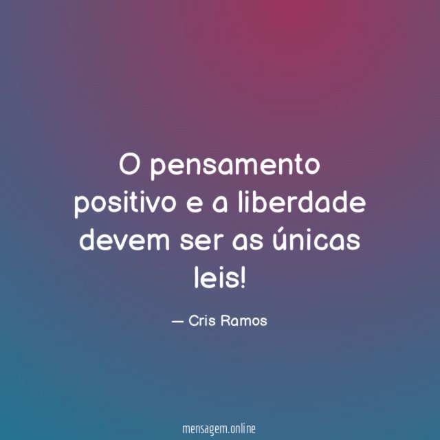O pensamento positivo e a liberdade devem ser as únicas leis
