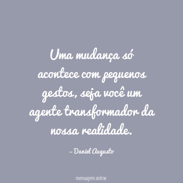 Uma mudança só acontece com pequenos gestos