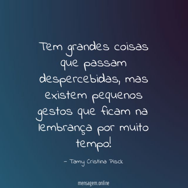Tem grandes coisas que passam despercebidas