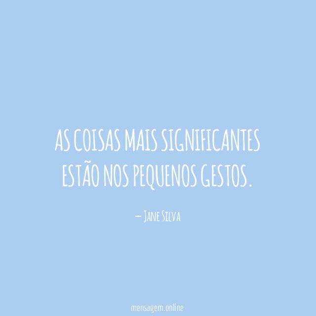 As coisas mais significantes estão nos pequenos gestos