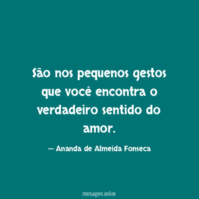 São nos pequenos gestos que você encontra
