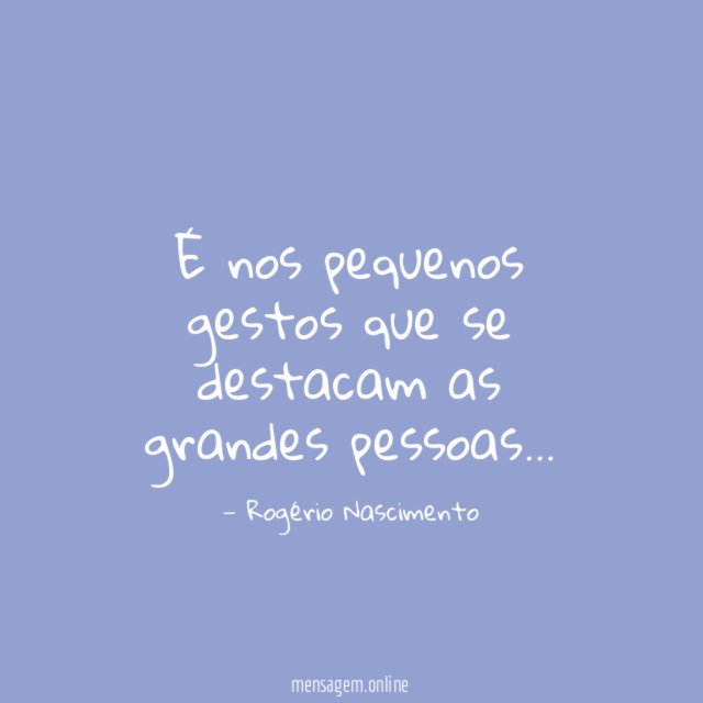 É nos pequenos gestos que se destacam as grandes pessoas