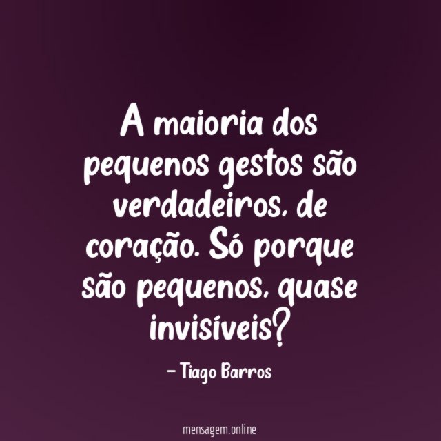 A maioria dos pequenos gestos são verdadeiros