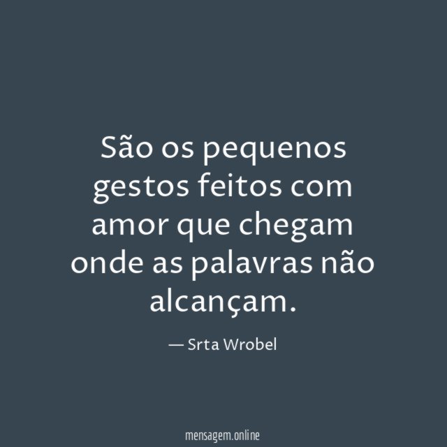 São os pequenos gestos feitos com amor que chegam