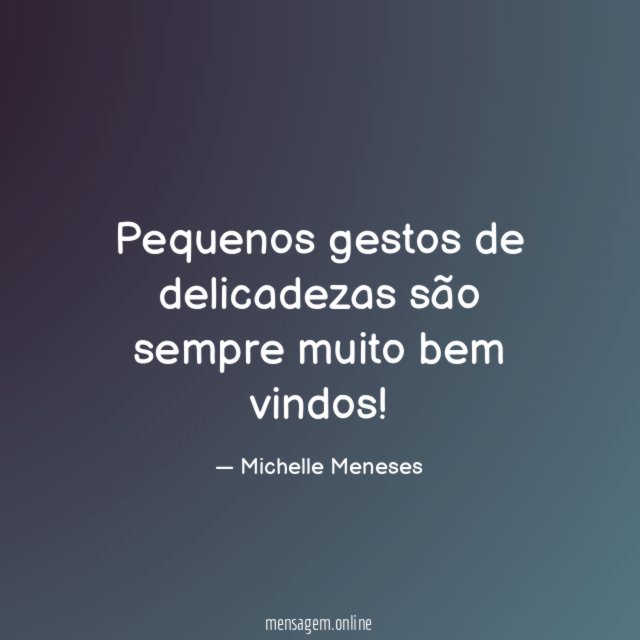 Pequenos gestos de delicadezas são sempre muito bem vindos