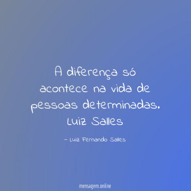A diferença só acontece na vida de pessoas determinadas