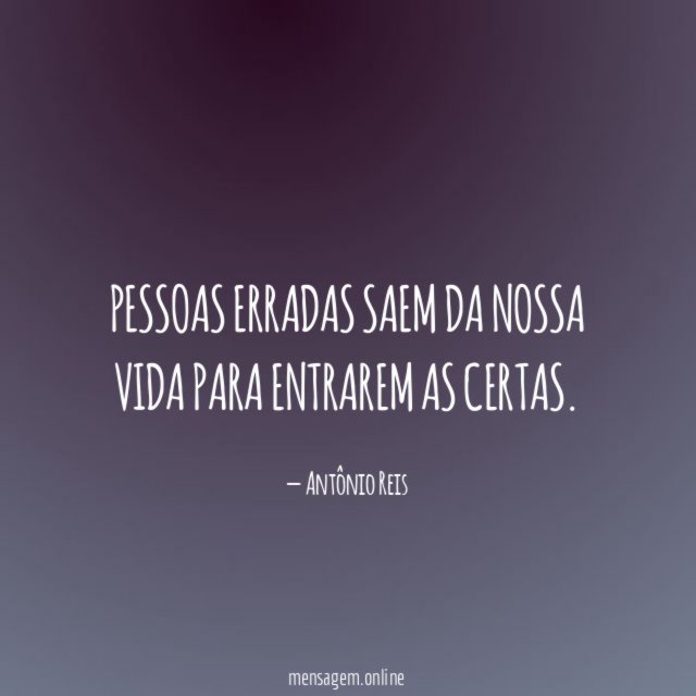 Pessoas erradas saem da nossa vida para entrarem as certas