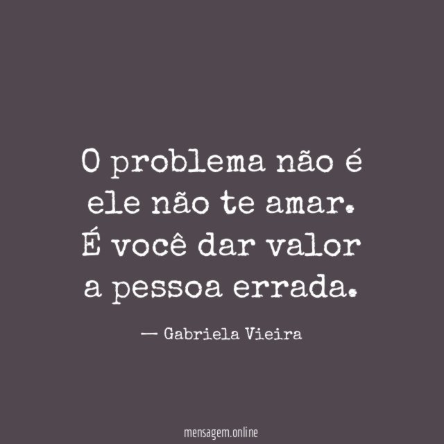 O problema não é ele não te amar