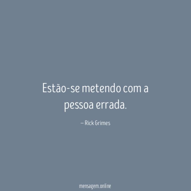 Estão-se metendo com a pessoa errada