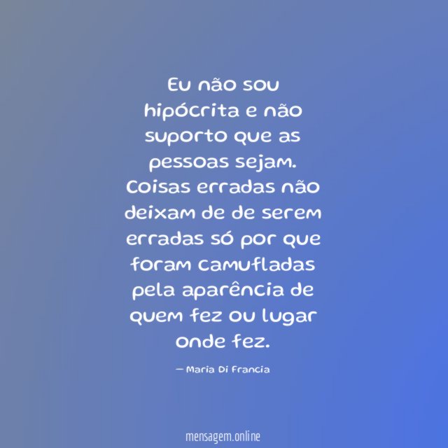 Eu não sou hipócrita e não suporto que