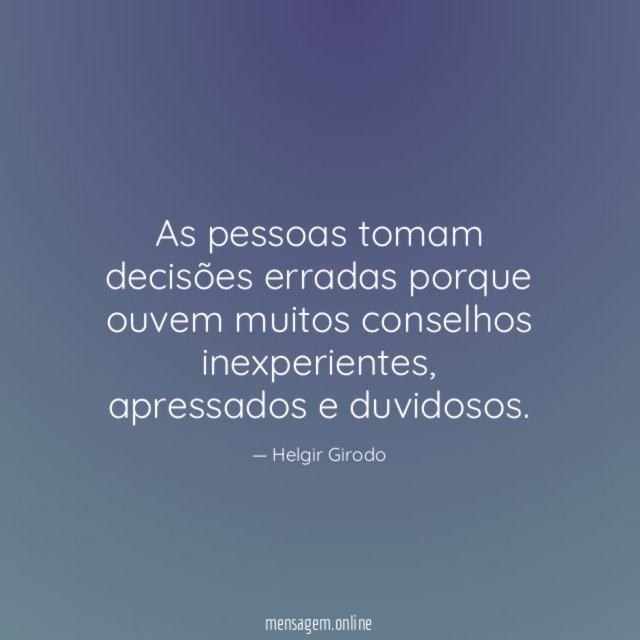 As pessoas tomam decisões erradas porque ouvem muitos conselhos inexperientes