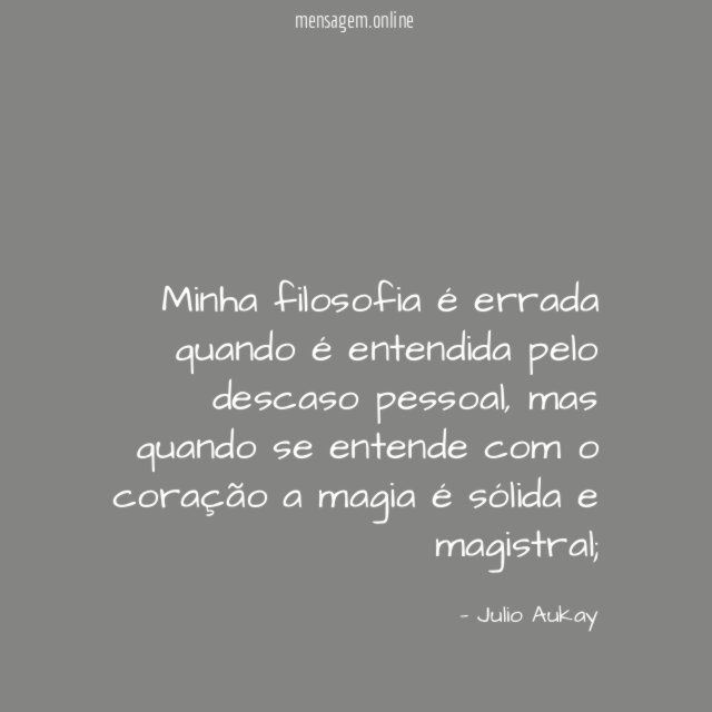Minha filosofia é errada quando é entendida pelo descaso pessoal