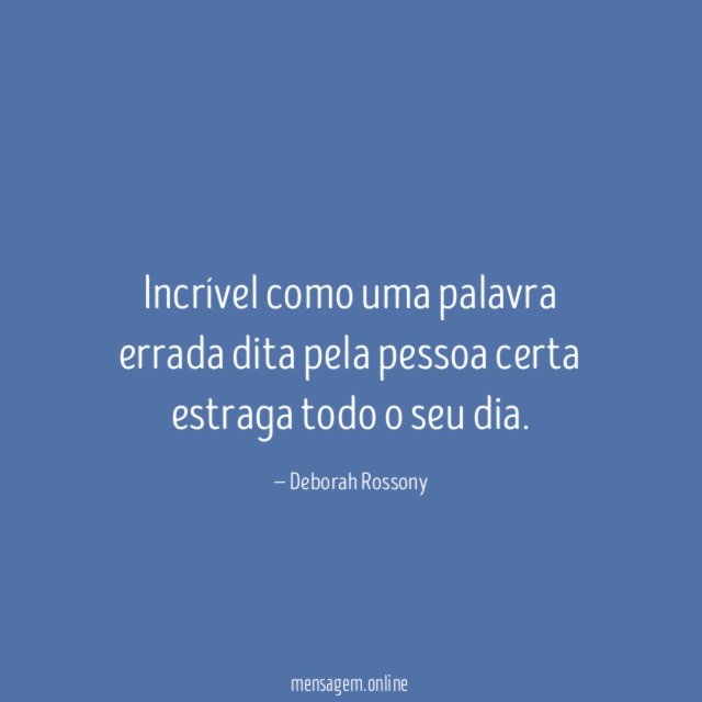 Incrível como uma palavra errada dita pela pessoa