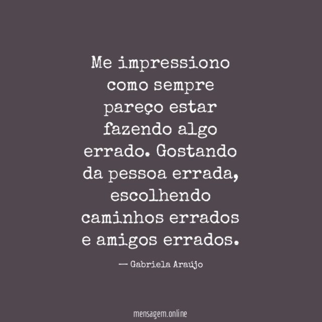 Me impressiono como sempre pareço estar fazendo algo errado