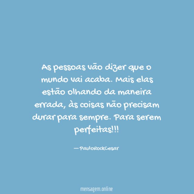 As pessoas vão dizer que o mundo vai acaba